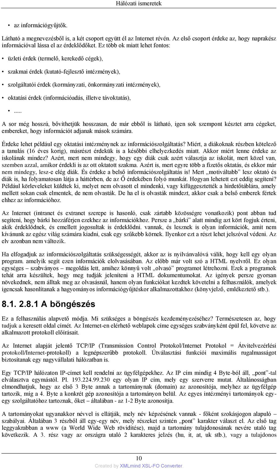 (információadás, illetve távoktatás),... A sor még hosszú, bővíthetjük hosszasan, de már ebből is látható, igen sok szempont késztet arra cégeket, embereket, hogy információt adjanak mások számára.