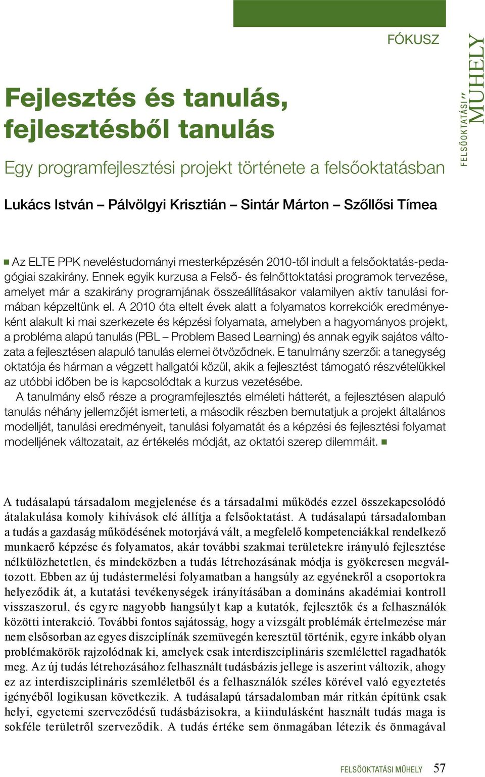 Ennek egyik kurzusa a Felső- és felnőttoktatási programok tervezése, amelyet már a szakirány programjának összeállításakor valamilyen aktív tanulási formában képzeltünk el.