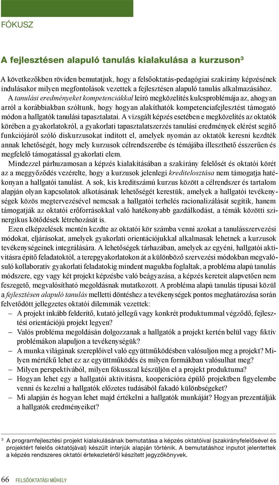 A tanulási eredményeket kompetenciákkal leíró megközelítés kulcsproblémája az, ahogyan arról a korábbiakban szóltunk, hogy hogyan alakíthatók kompetenciafejlesztést támogató módon a hallgatók