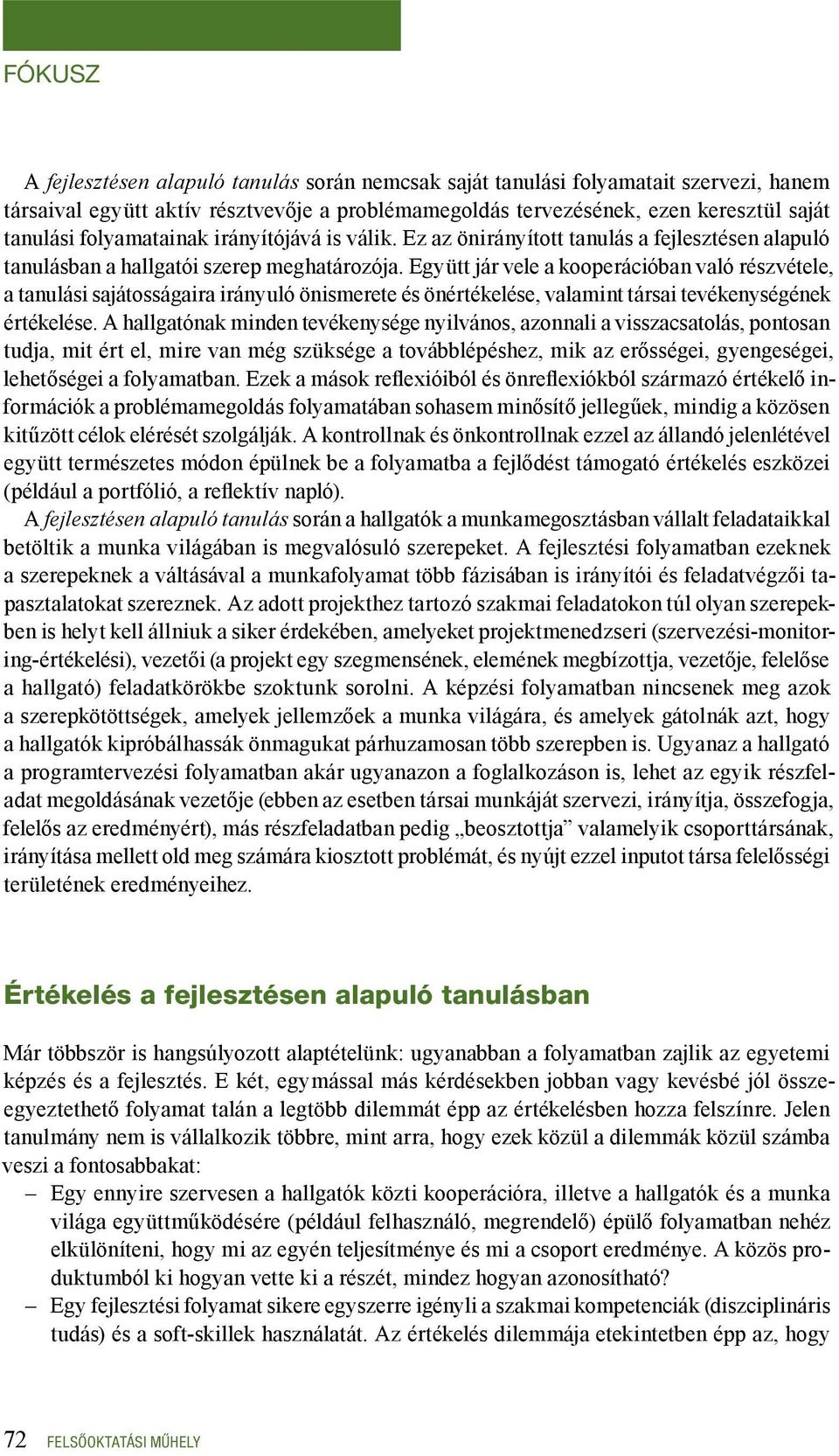 Együtt jár vele a kooperációban való részvétele, a tanulási sajátosságaira irányuló önismerete és önértékelése, valamint társai tevékenységének értékelése.