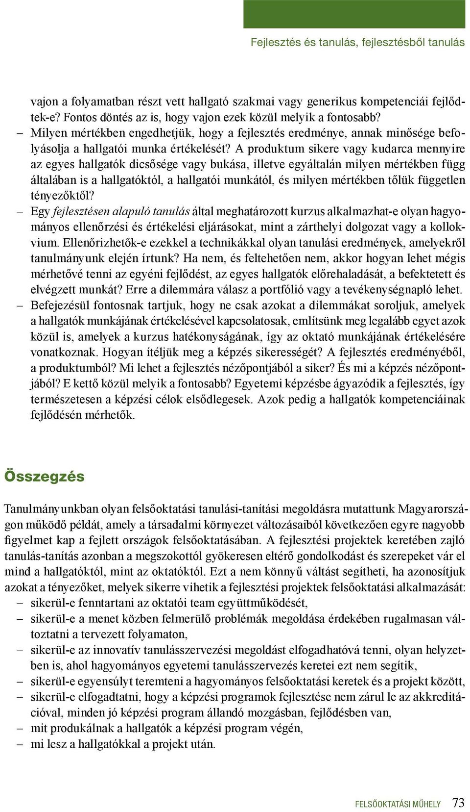 A produktum sikere vagy kudarca mennyire az egyes hallgatók dicsősége vagy bukása, illetve egyáltalán milyen mértékben függ általában is a hallgatóktól, a hallgatói munkától, és milyen mértékben