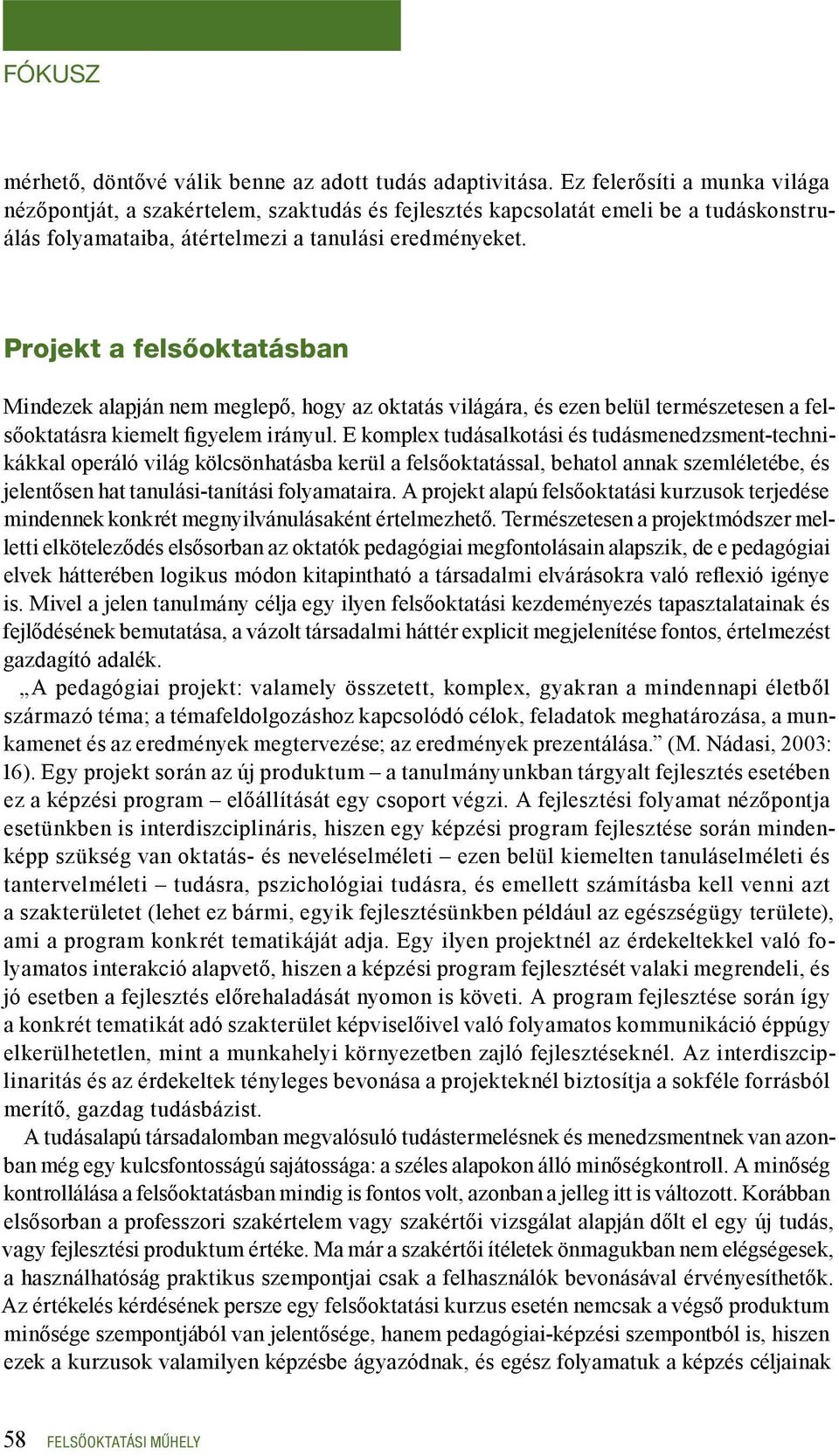 Projekt a felsőoktatásban Mindezek alapján nem meglepő, hogy az oktatás világára, és ezen belül természetesen a felsőoktatásra kiemelt figyelem irányul.