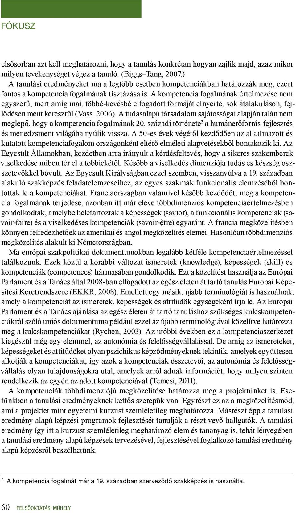 A kompetencia fogalmának értelmezése nem egyszerű, mert amíg mai, többé-kevésbé elfogadott formáját elnyerte, sok átalakuláson, fejlődésen ment keresztül (Vass, 2006).