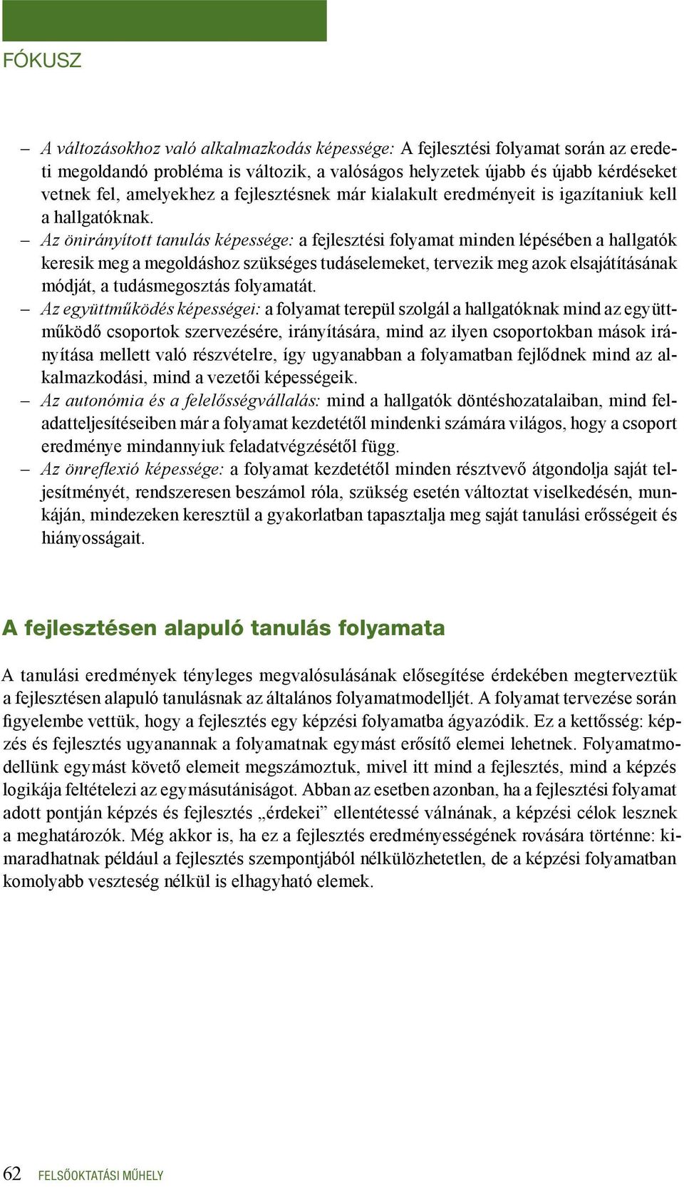 Az önirányított tanulás képessége: a fejlesztési folyamat minden lépésében a hallgatók keresik meg a megoldáshoz szükséges tudáselemeket, tervezik meg azok elsajátításának módját, a tudásmegosztás