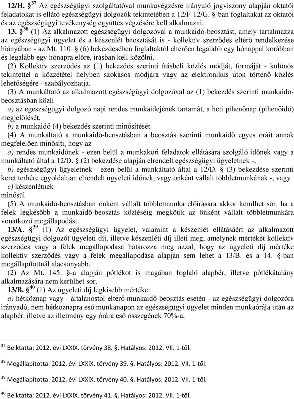 38 (1) Az alkalmazott egészségügyi dolgozóval a munkaidő-beosztást, amely tartalmazza az egészségügyi ügyelet és a készenlét beosztását is - kollektív szerződés eltérő rendelkezése hiányában - az Mt.