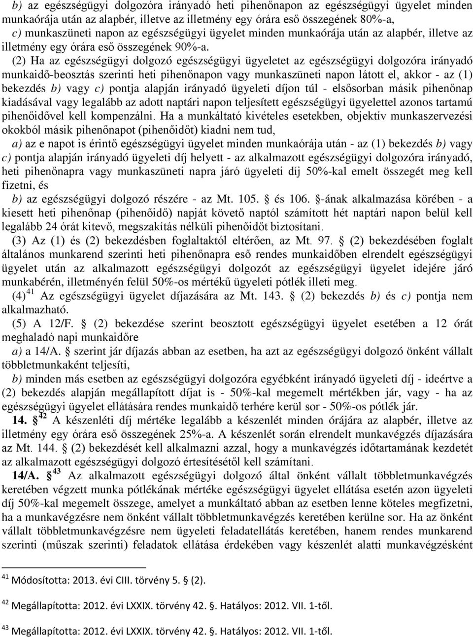 (2) Ha az egészségügyi dolgozó egészségügyi ügyeletet az egészségügyi dolgozóra irányadó munkaidő-beosztás szerinti heti pihenőnapon vagy munkaszüneti napon látott el, akkor - az (1) bekezdés b) vagy