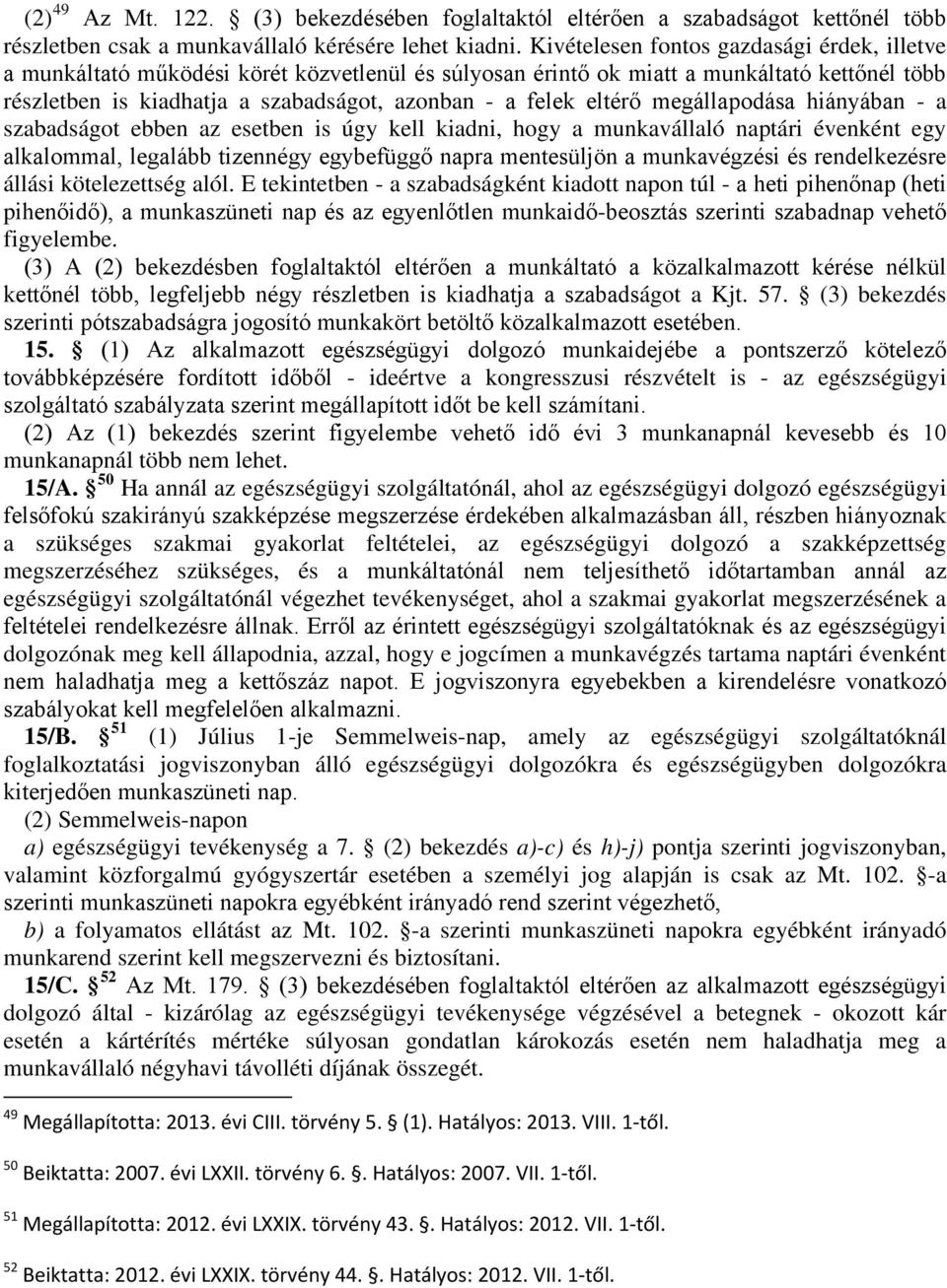 eltérő megállapodása hiányában - a szabadságot ebben az esetben is úgy kell kiadni, hogy a munkavállaló naptári évenként egy alkalommal, legalább tizennégy egybefüggő napra mentesüljön a munkavégzési