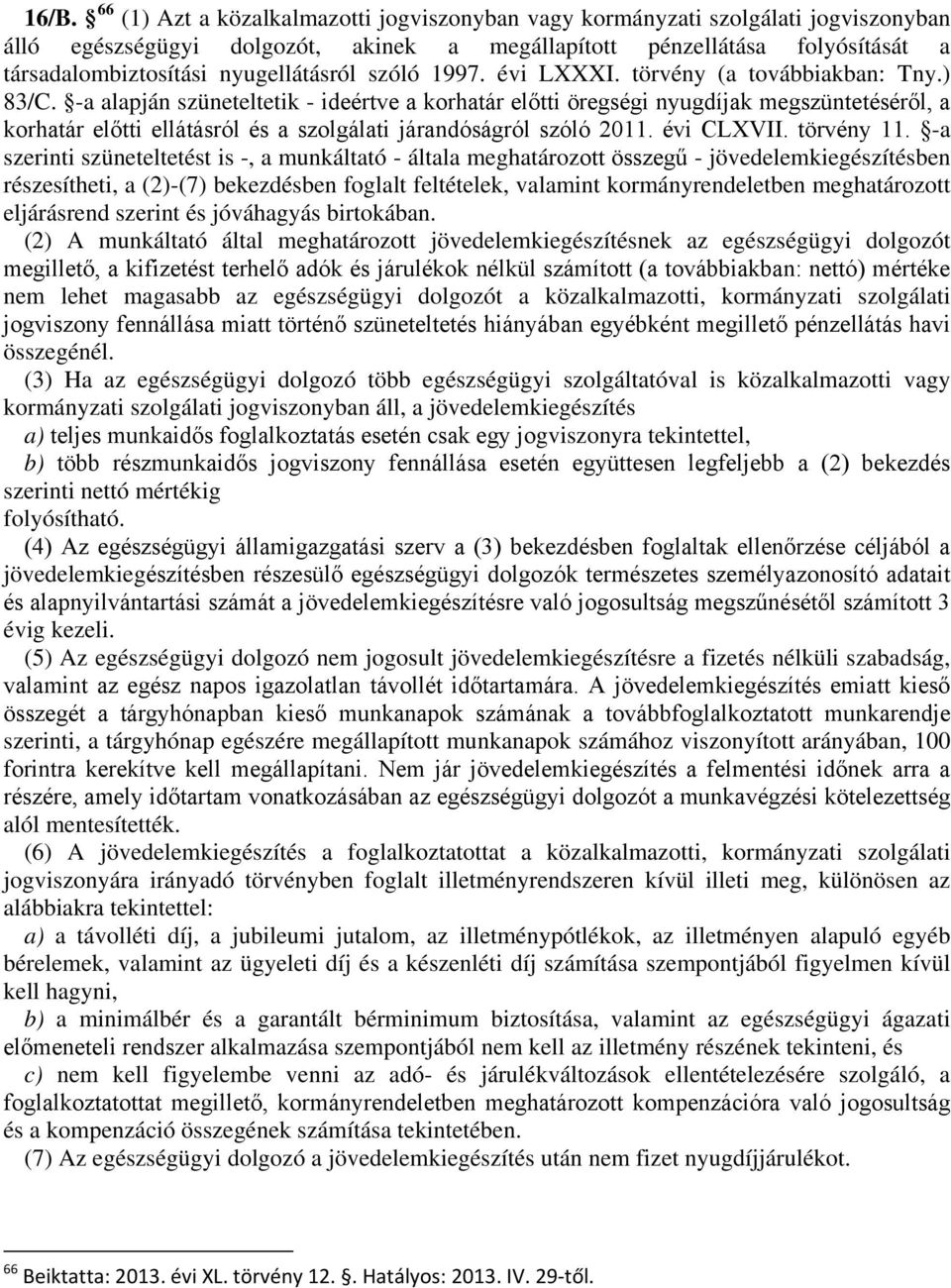 -a alapján szüneteltetik - ideértve a korhatár előtti öregségi nyugdíjak megszüntetéséről, a korhatár előtti ellátásról és a szolgálati járandóságról szóló 2011. évi CLXVII. törvény 11.