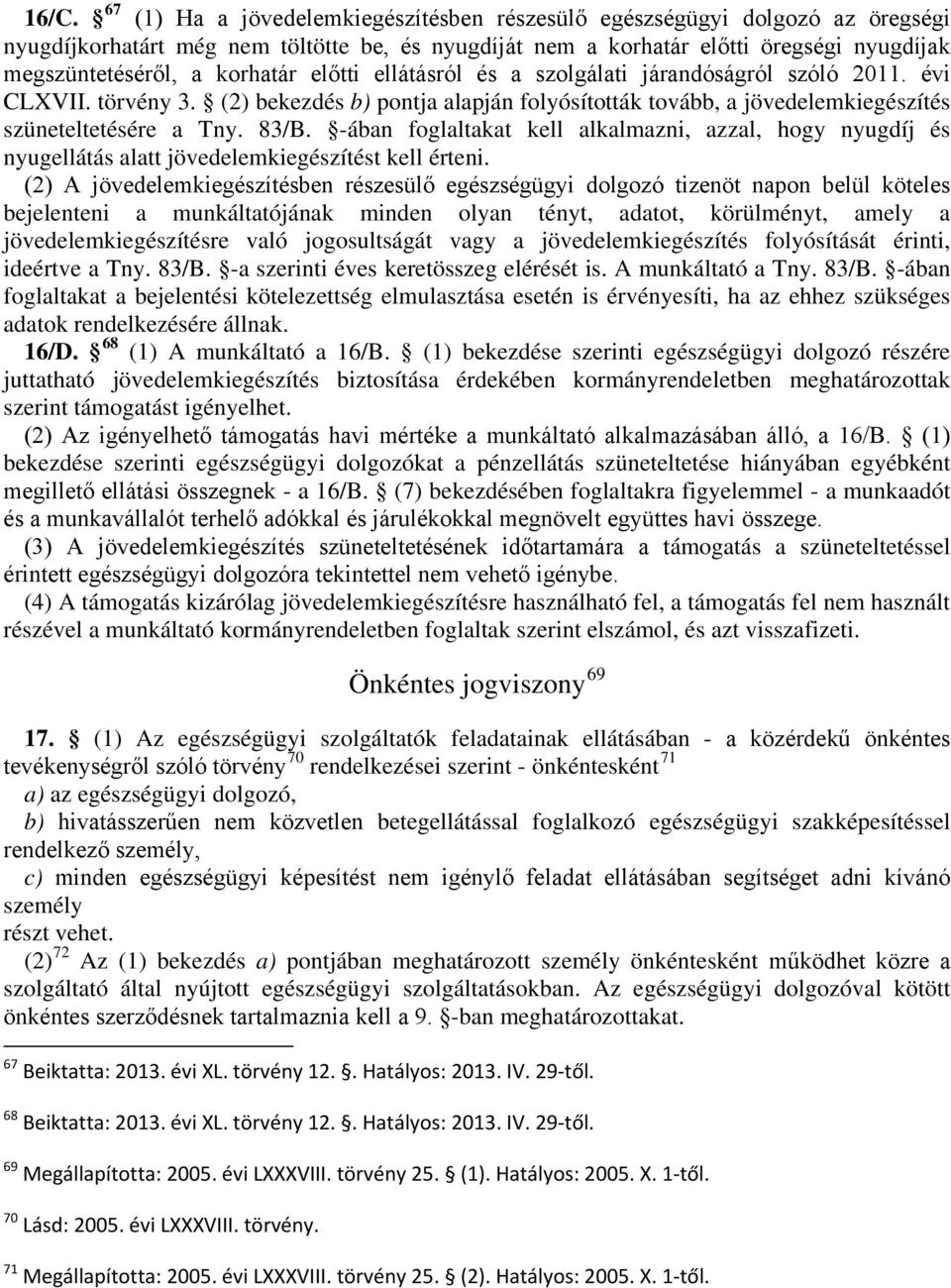 -ában foglaltakat kell alkalmazni, azzal, hogy nyugdíj és nyugellátás alatt jövedelemkiegészítést kell érteni.