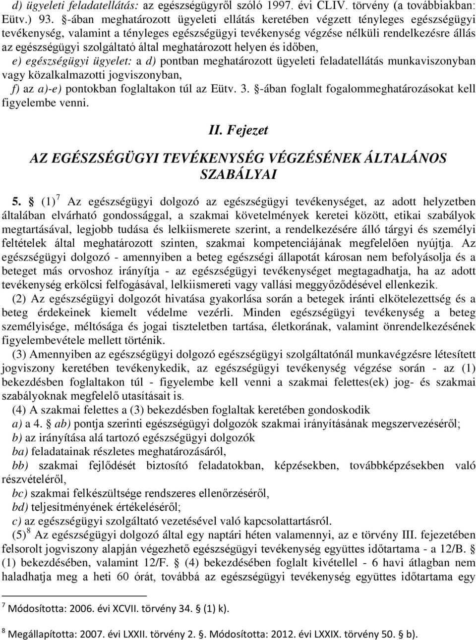 szolgáltató által meghatározott helyen és időben, e) egészségügyi ügyelet: a d) pontban meghatározott ügyeleti feladatellátás munkaviszonyban vagy közalkalmazotti jogviszonyban, f) az a)-e) pontokban