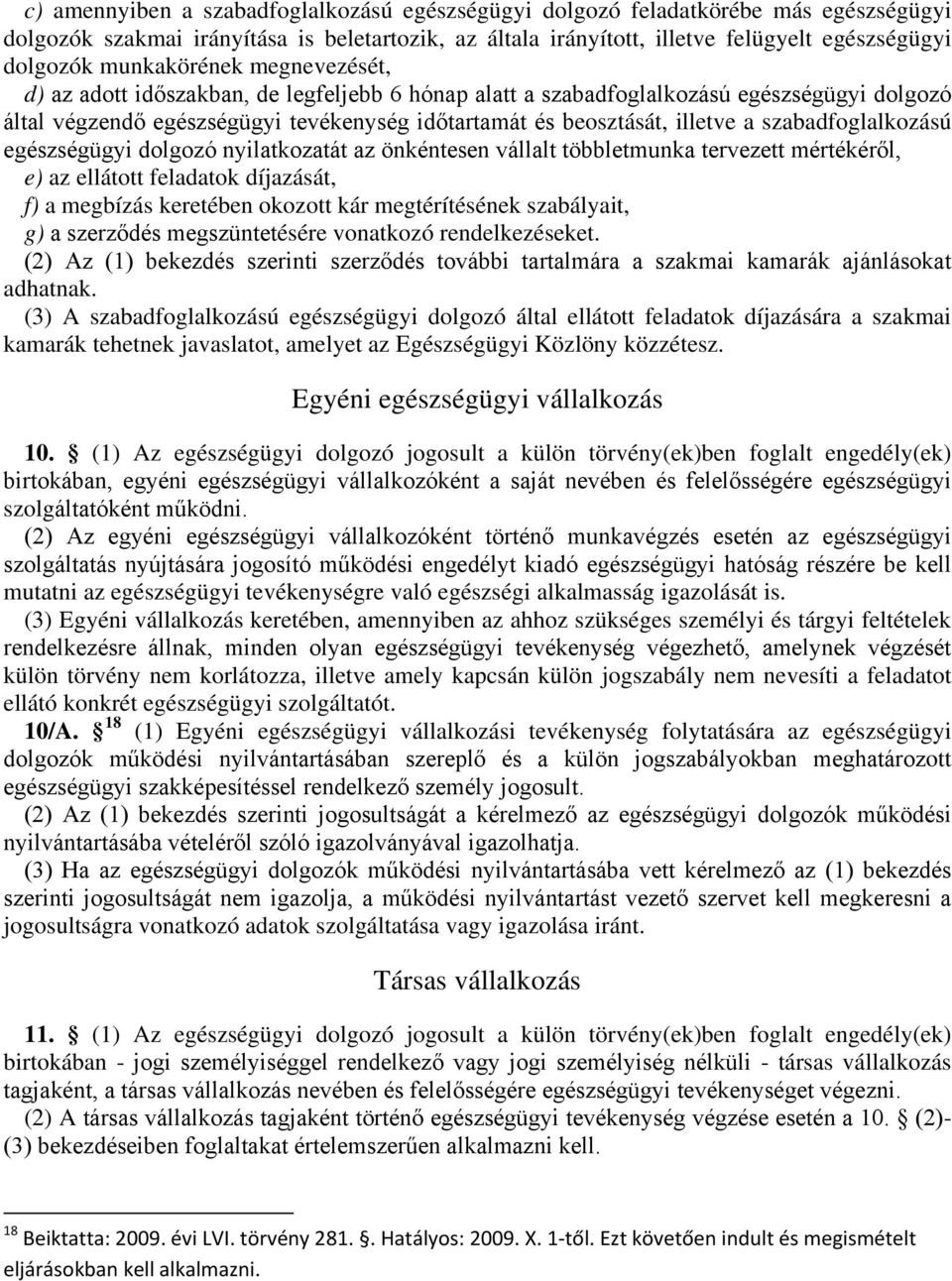 szabadfoglalkozású egészségügyi dolgozó nyilatkozatát az önkéntesen vállalt többletmunka tervezett mértékéről, e) az ellátott feladatok díjazását, f) a megbízás keretében okozott kár megtérítésének