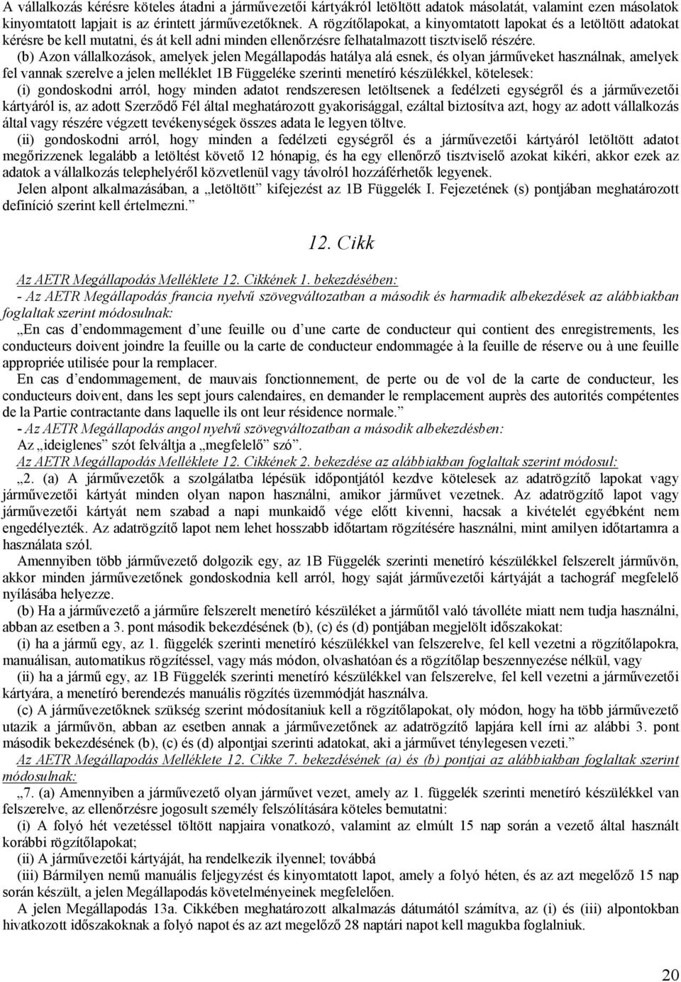 (b) Azon vállalkozások, amelyek jelen Megállapodás hatálya alá esnek, és olyan járműveket használnak, amelyek fel vannak szerelve a jelen melléklet 1B Függeléke szerinti menetíró készülékkel,