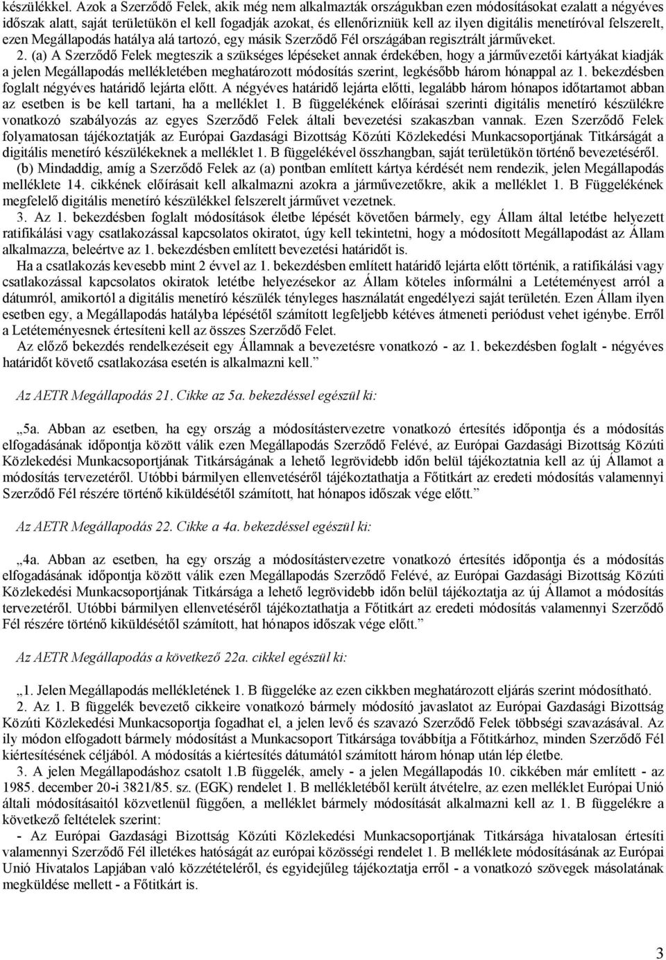 menetíróval felszerelt, ezen Megállapodás hatálya alá tartozó, egy másik Szerződő Fél országában regisztrált járműveket. 2.