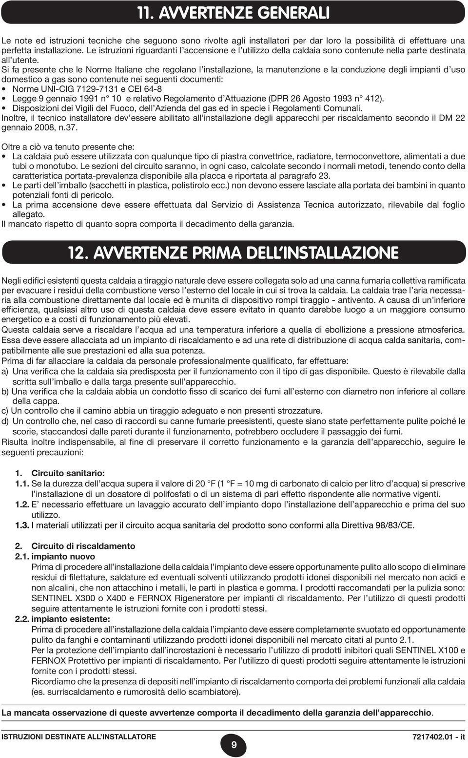 Si fa presente che le Norme Italiane che regolano l installazione, la manutenzione e la conduzione degli impianti d uso domestico a gas sono contenute nei seguenti documenti: Norme UNI-CIG 7129-7131