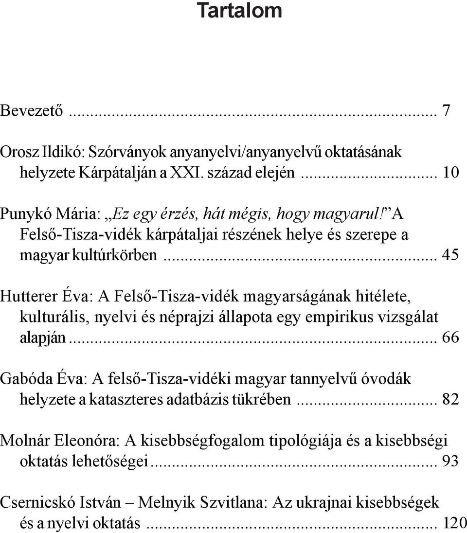 .. 45 Hutterer Éva: A Felső-Tisza-vidék magyarságának hitélete, kulturális, nyelvi és néprajzi állapota egy empirikus vizsgálat alapján.