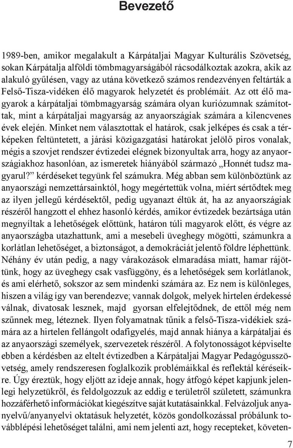 Az ott élő magyarok a kárpátaljai tömbmagyarság számára olyan kuriózumnak számítottak, mint a kárpátaljai magyarság az anyaországiak számára a kilencvenes évek elején.