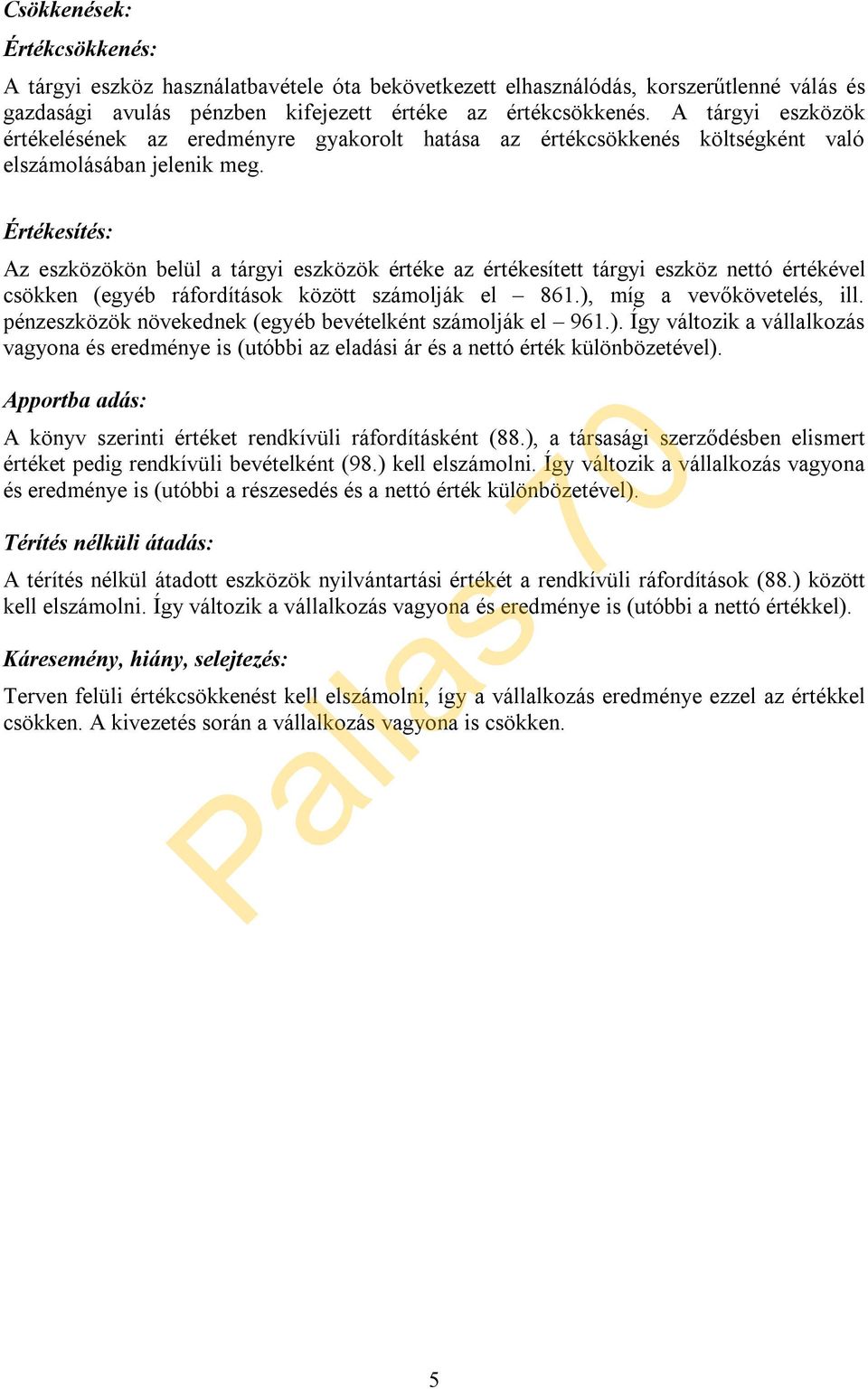 Értékesítés: Az eszközökön belül a tárgyi eszközök értéke az értékesített tárgyi eszköz nettó értékével csökken (egyéb ráfordítások között számolják el 861.), míg a vevőkövetelés, ill.