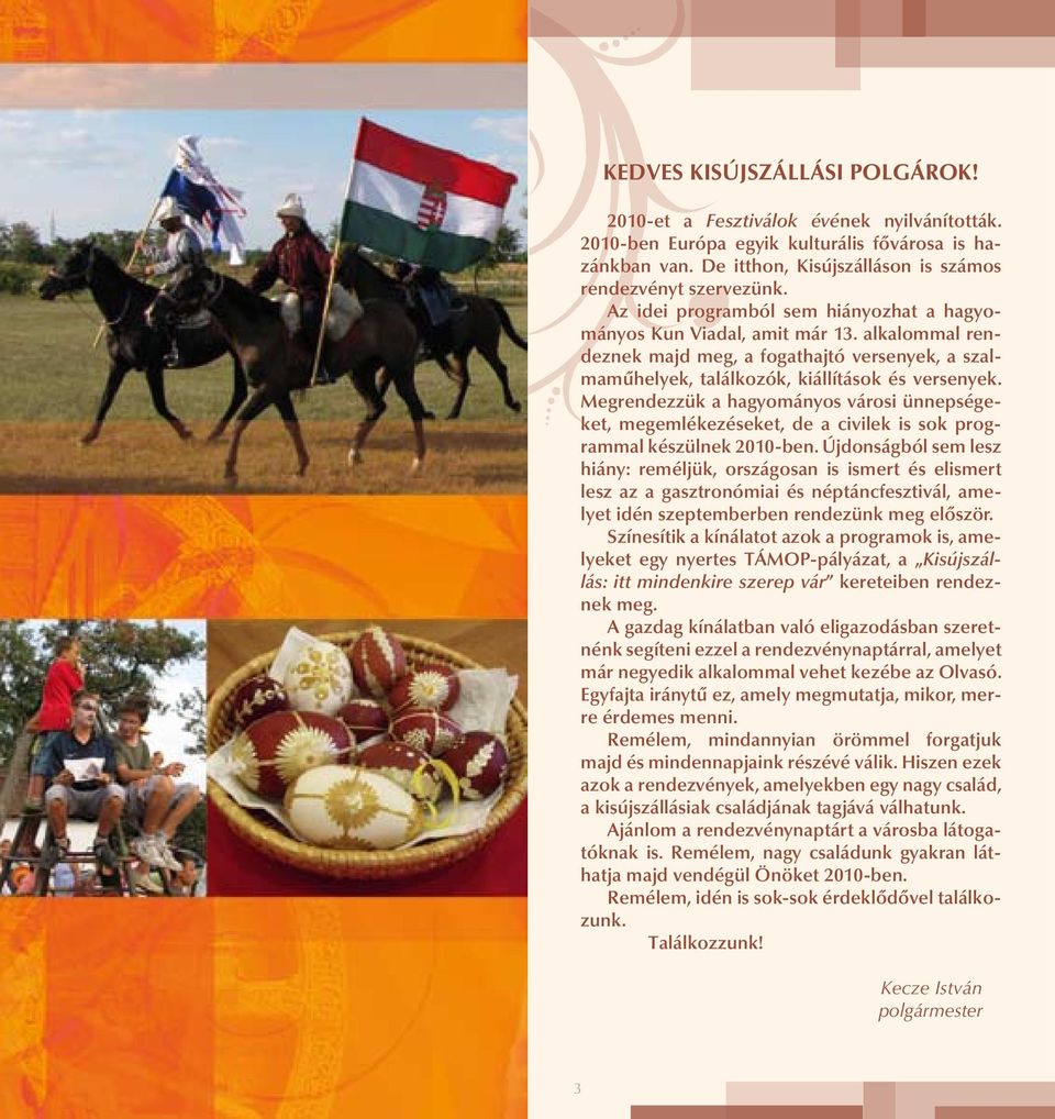 Megrendezzük a hagyományos városi ünnepségeket, megemlékezéseket, de a civilek is sok programmal készülnek 2010-ben.