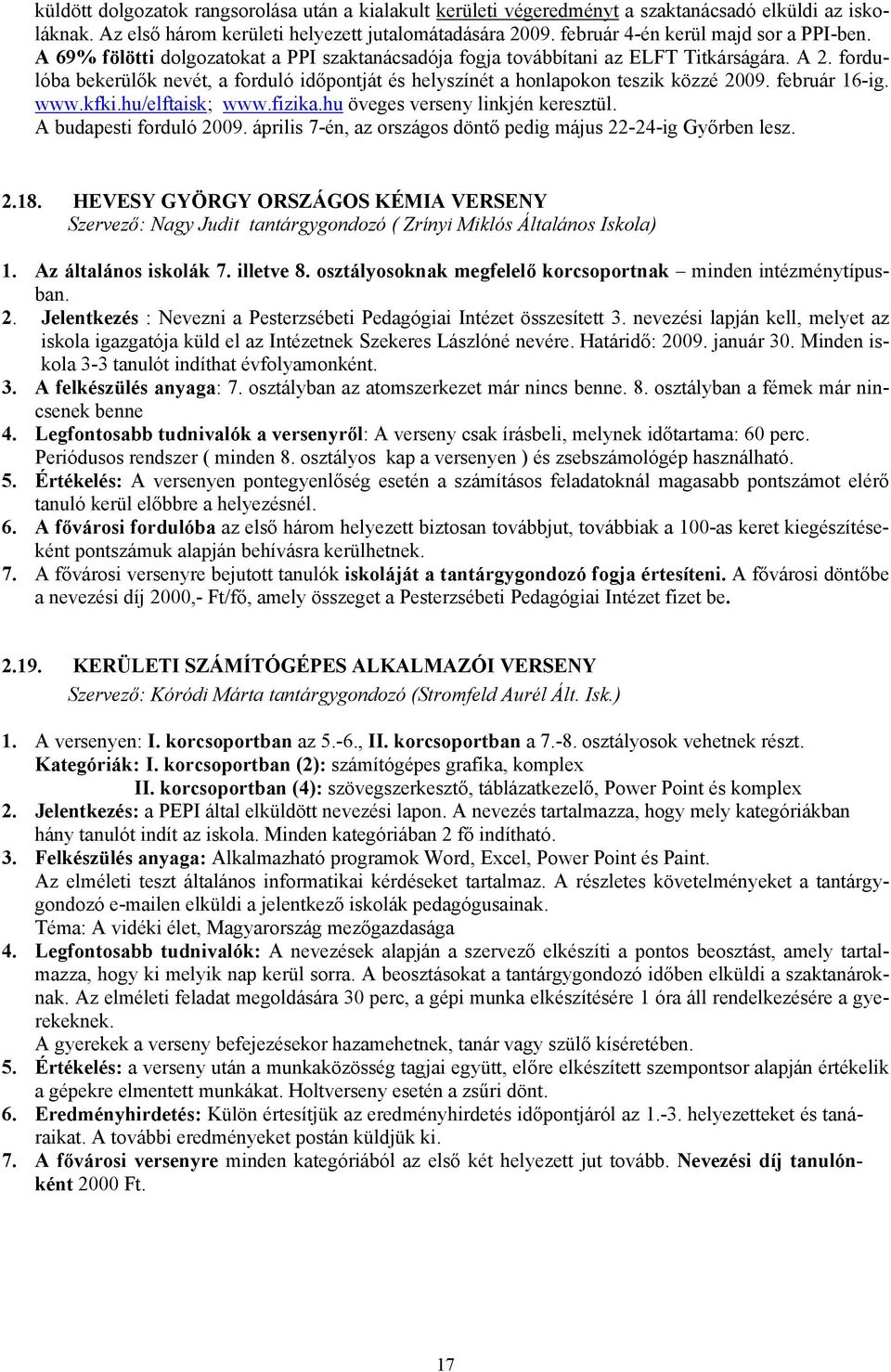 fordulóba bekerülők nevét, a forduló időpontját és helyszínét a honlapokon teszik közzé 2009. február 16-ig. www.kfki.hu/elftaisk; www.fizika.hu öveges verseny linkjén keresztül.