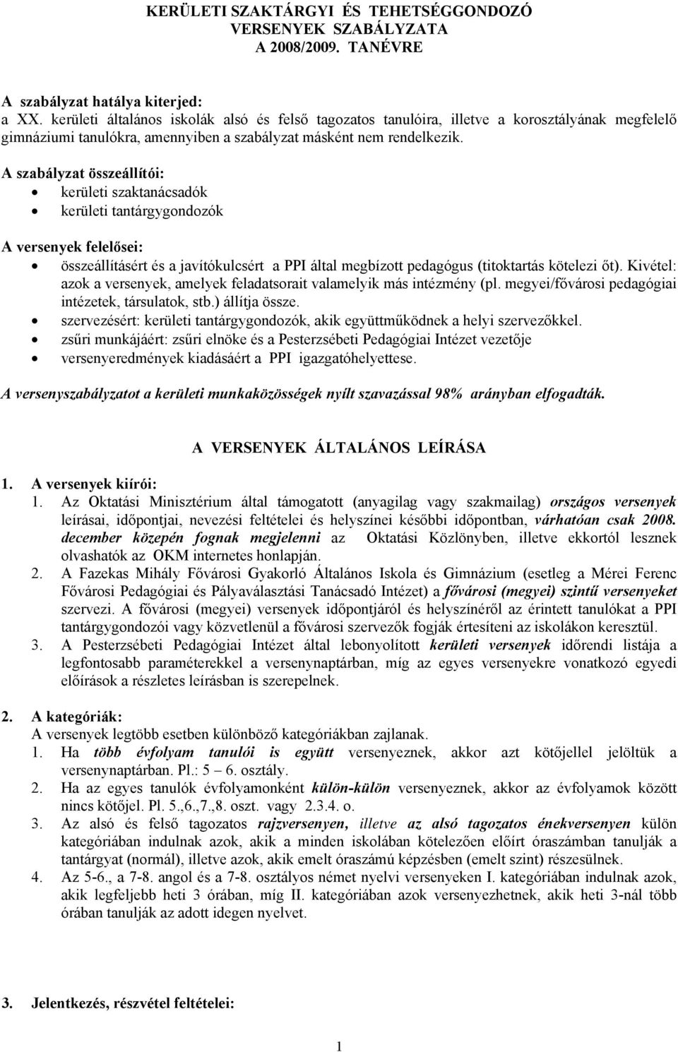 A szabályzat összeállítói: kerületi szaktanácsadók kerületi tantárgygondozók A versenyek felelősei: összeállításért és a javítókulcsért a PPI által megbízott pedagógus (titoktartás kötelezi őt).