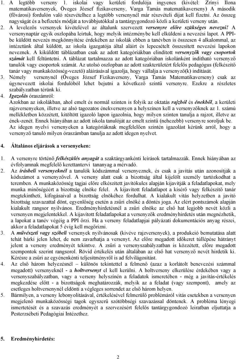 legtöbb versenynél már részvételi díjat kell fizetni. Az összeg nagyságát és a befizetés módját a továbbjutókkal a tantárgygondozó közli a kerületi verseny után. 2.