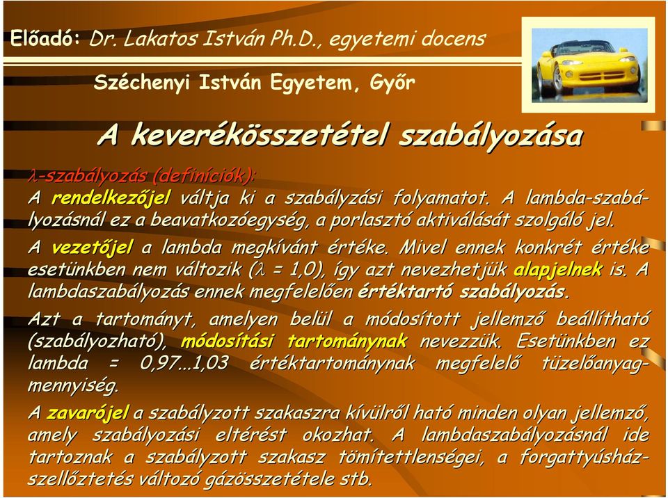 Mivel ennek konkrét értéke esetünkben nem változik v (λ( = 1,0), így azt nevezhetjük alapjelnek is. A lambdaszabályoz lyozás ennek megfelelően en értéktartó szabályoz lyozás.