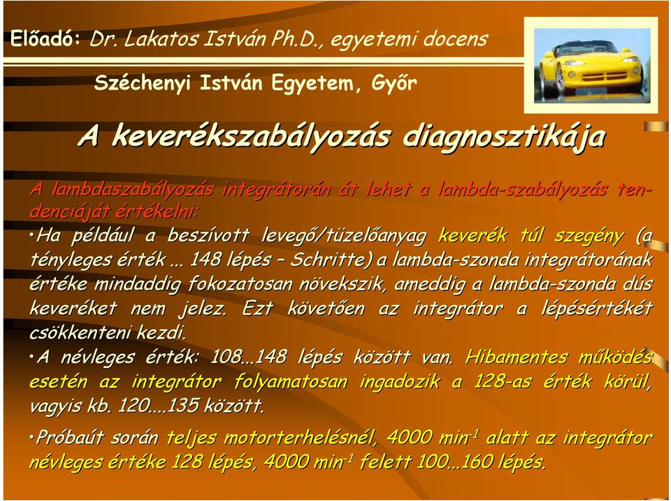 .. 148 lépés l Schritte) ) a lambda-szonda integrátor torának értéke mindaddig fokozatosan növekszik, n ameddig a lambda-szonda szonda dús d keveréket ket nem jelez.