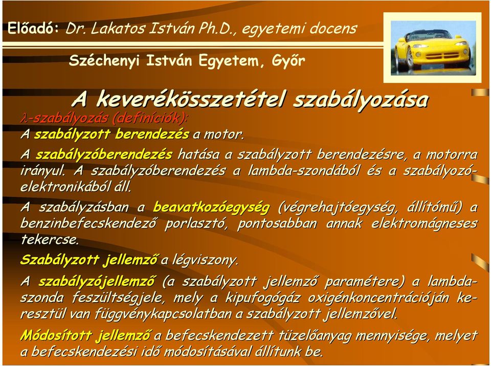 A szabályz lyzásban a beavatkozóegys egység (végrehajt grehajtóegység, g, állítómű) ) a benzinbefecskendező porlasztó,, pontosabban annak elektromágneses tekercse. Szabályzott jellemző a légviszony.