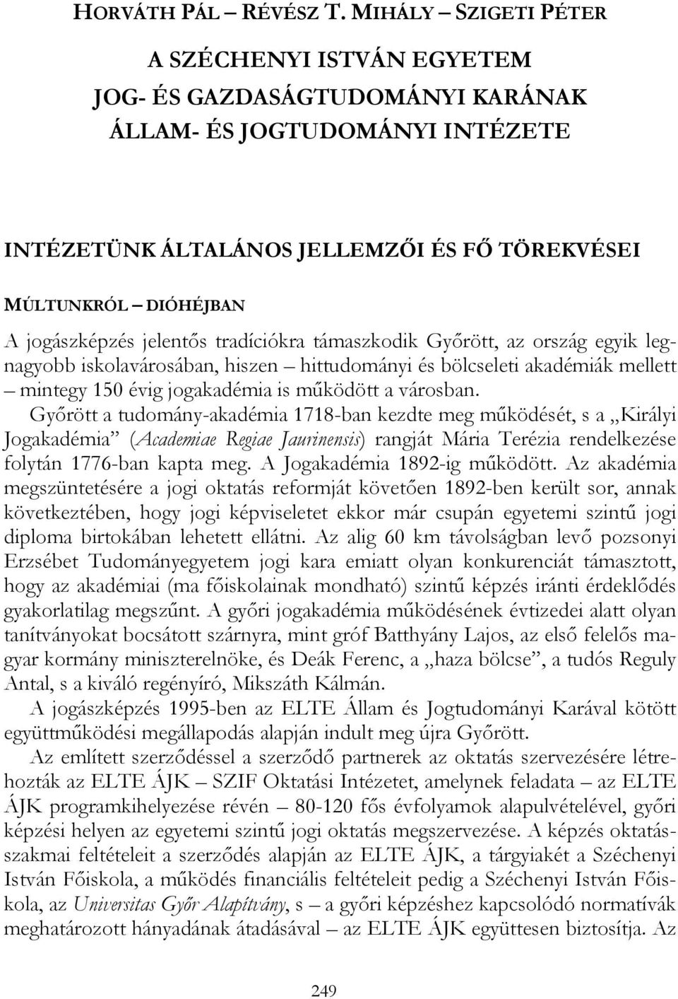 jelentős tradíciókra támaszkodik Győrött, az ország egyik legnagyobb iskolavárosában, hiszen hittudományi és bölcseleti akadémiák mellett mintegy 150 évig jogakadémia is működött a városban.