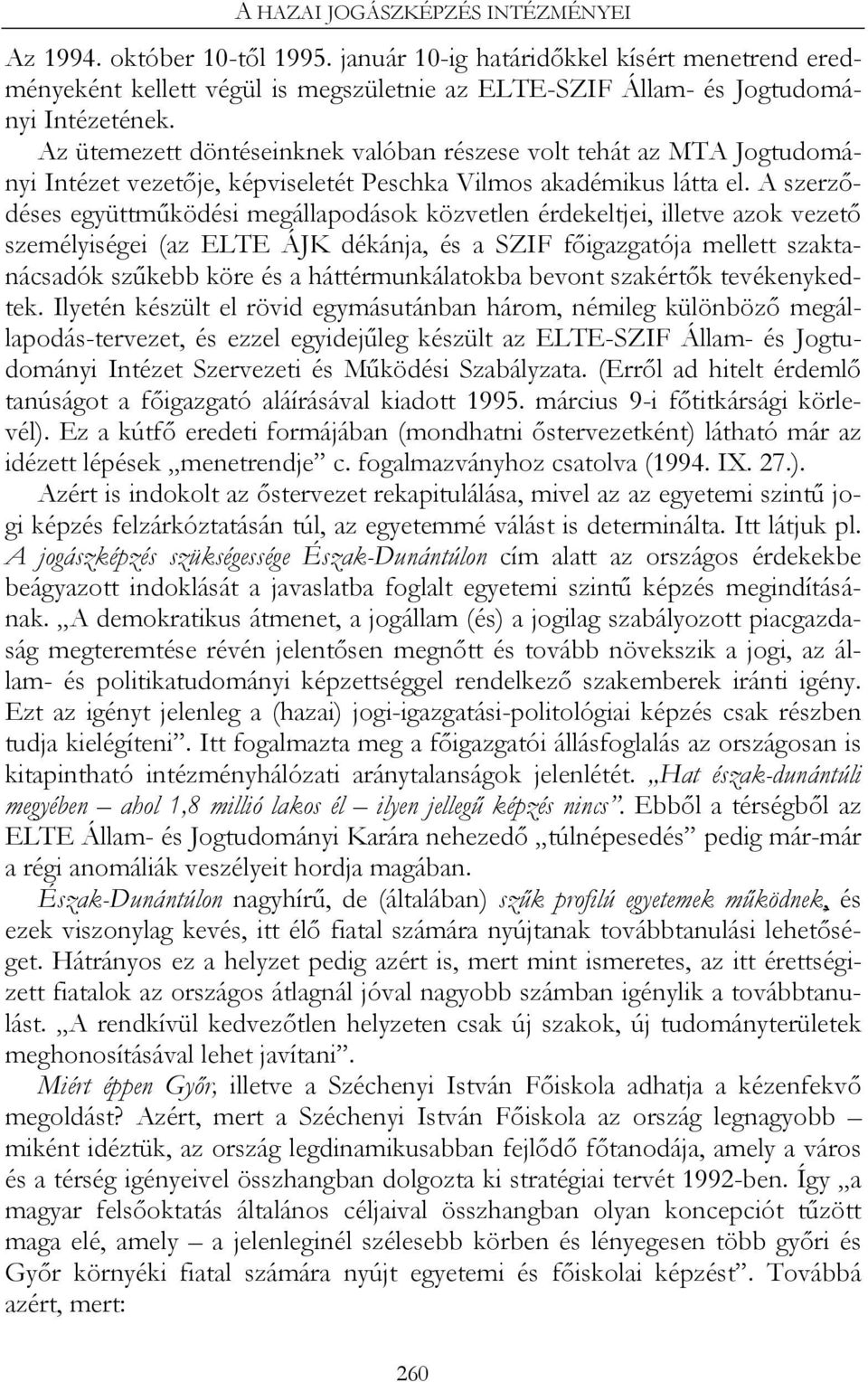 A szerződéses együttműködési megállapodások közvetlen érdekeltjei, illetve azok vezető személyiségei (az ELTE ÁJK dékánja, és a SZIF főigazgatója mellett szaktanácsadók szűkebb köre és a