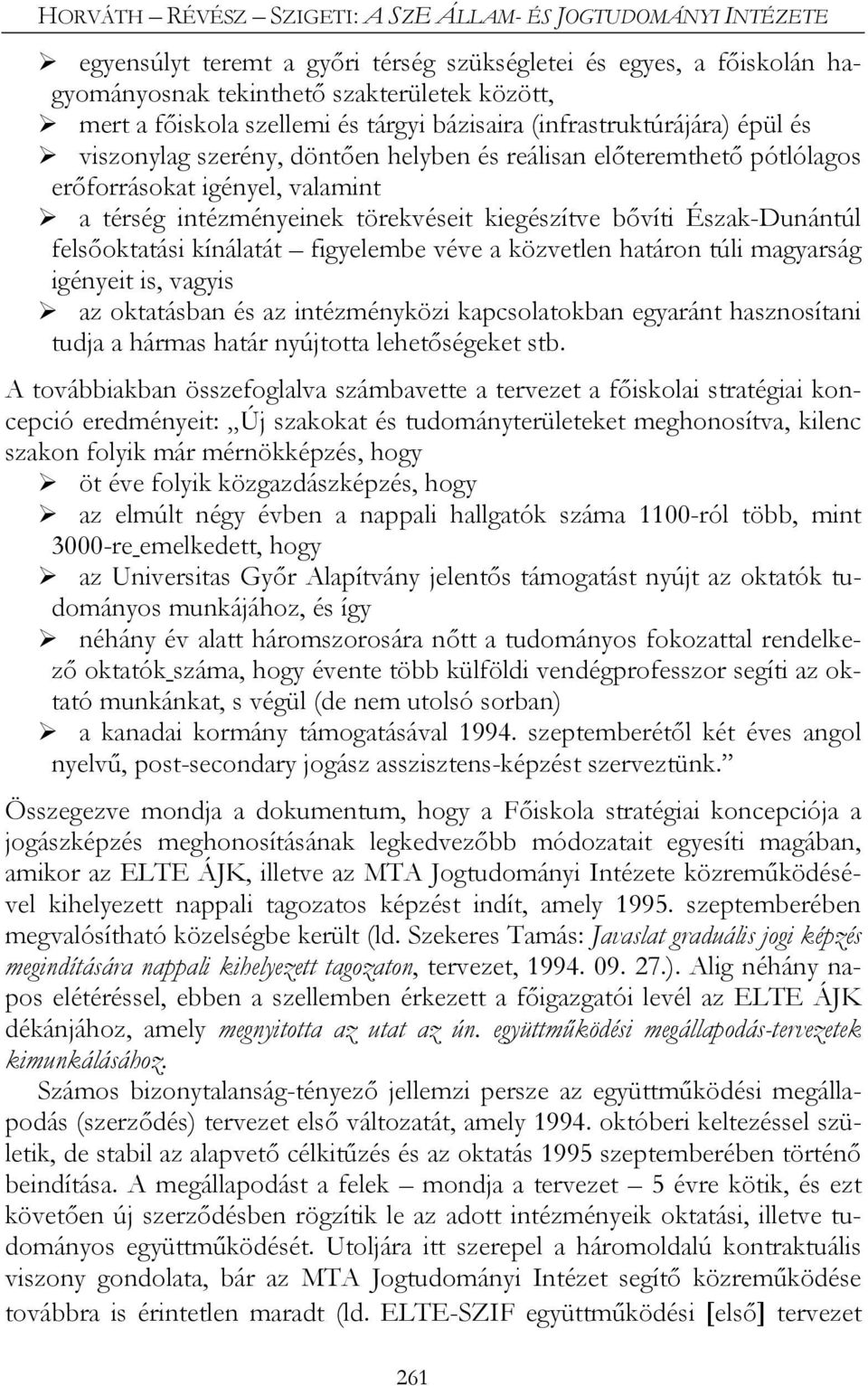 kiegészítve bővíti Észak-Dunántúl felsőoktatási kínálatát figyelembe véve a közvetlen határon túli magyarság igényeit is, vagyis az oktatásban és az intézményközi kapcsolatokban egyaránt hasznosítani