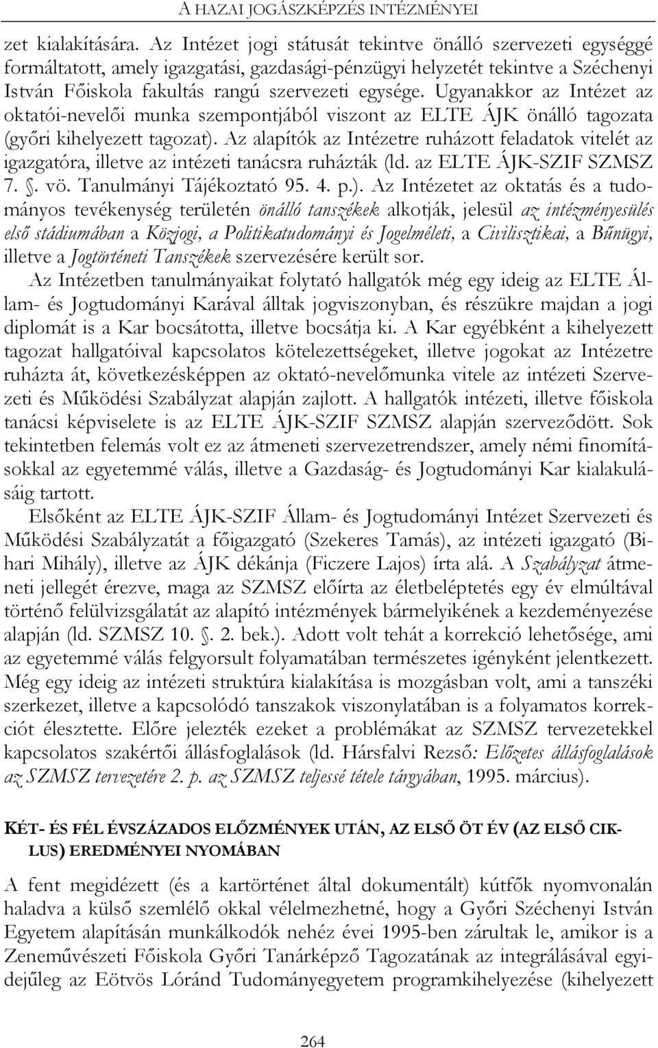 Ugyanakkor az Intézet az oktatói-nevelői munka szempontjából viszont az ELTE ÁJK önálló tagozata (győri kihelyezett tagozat).