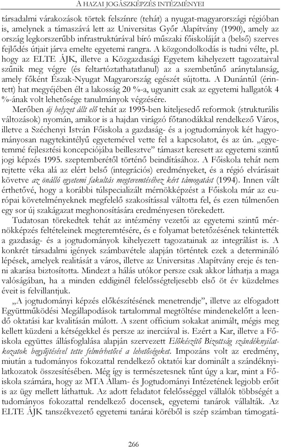 hogy az ELTE ÁJK, illetve a Közgazdasági Egyetem kihelyezett tagozataival szűnik meg végre (és feltartóztathatatlanul) az a szembetűnő aránytalanság, amely főként Észak-Nyugat Magyarország egészét