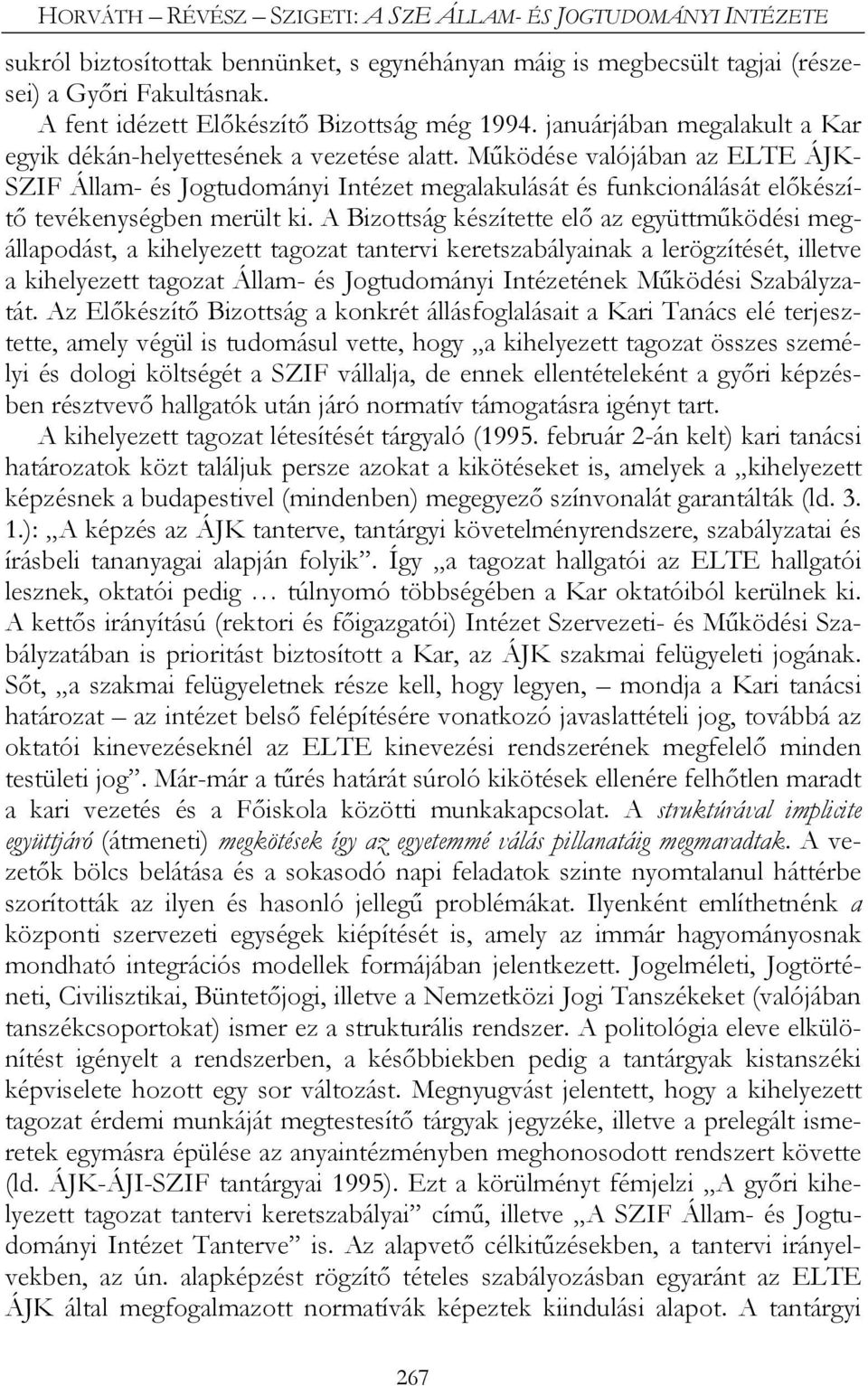 Működése valójában az ELTE ÁJK- SZIF Állam- és Jogtudományi Intézet megalakulását és funkcionálását előkészítő tevékenységben merült ki.