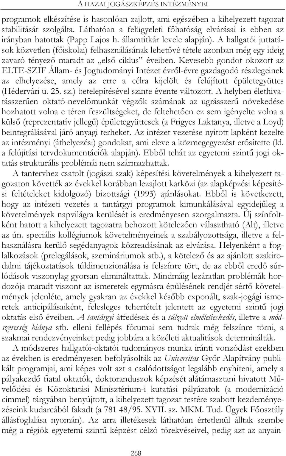 A hallgatói juttatások közvetlen (főiskolai) felhasználásának lehetővé tétele azonban még egy ideig zavaró tényező maradt az első ciklus éveiben.