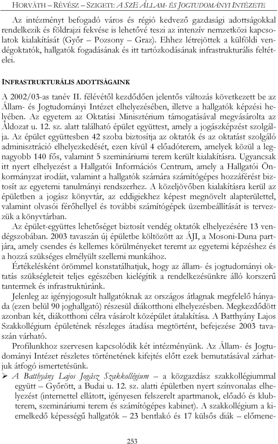 INFRASTRUKTURÁLIS ADOTTSÁGAINK A 2002/03-as tanév II. félévétől kezdődően jelentős változás következett be az Állam- és Jogtudományi Intézet elhelyezésében, illetve a hallgatók képzési helyében.