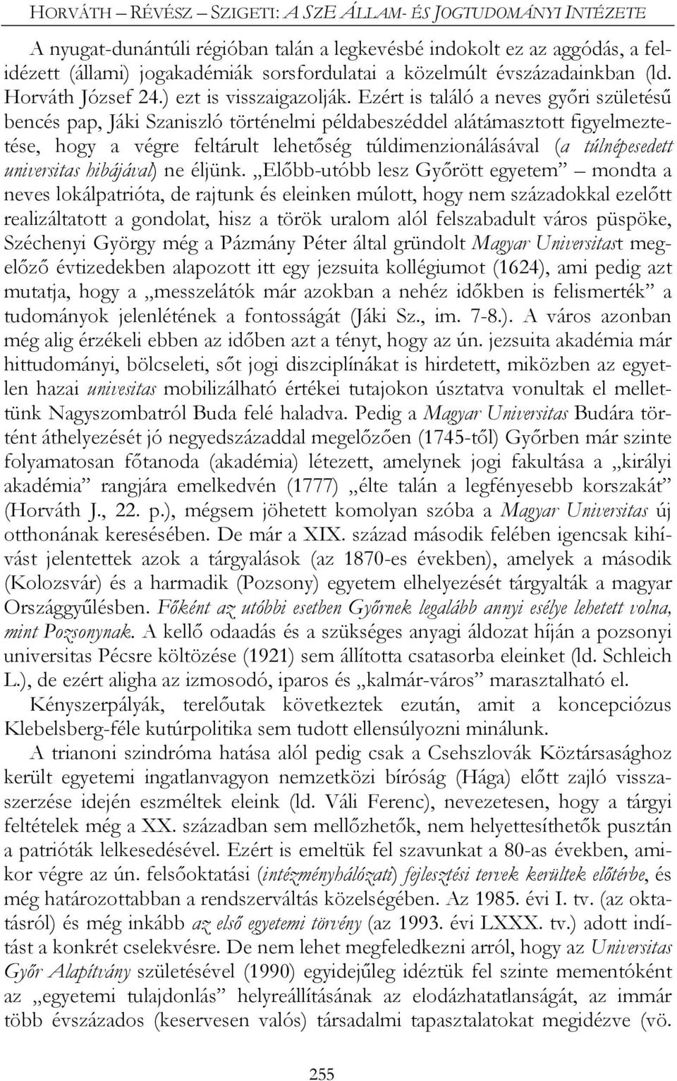 Ezért is találó a neves győri születésű bencés pap, Jáki Szaniszló történelmi példabeszéddel alátámasztott figyelmeztetése, hogy a végre feltárult lehetőség túldimenzionálásával (a túlnépesedett