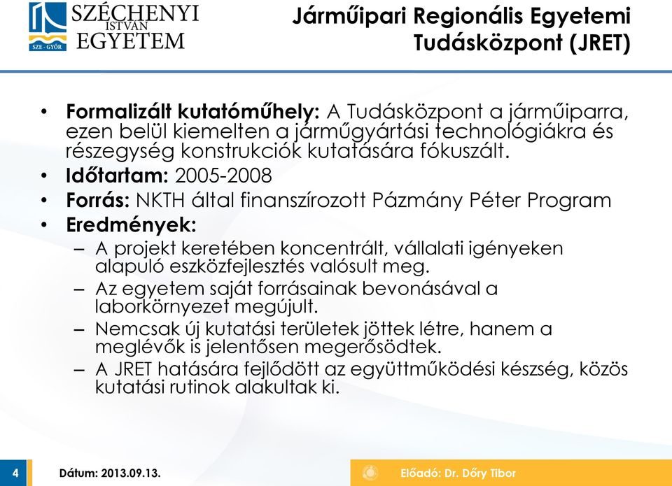 Időtartam: 2005-2008 Forrás: NKTH által finanszírozott Pázmány Péter Program Eredmények: A projekt keretében koncentrált, vállalati igényeken alapuló