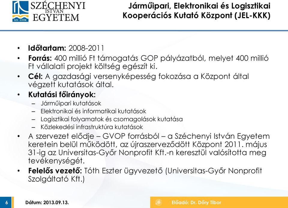 Kutatási főirányok: Járműipari kutatások Elektronikai és informatikai kutatások Logisztikai folyamatok és csomagolások kutatása Közlekedési infrastruktúra kutatások A szervezet elődje