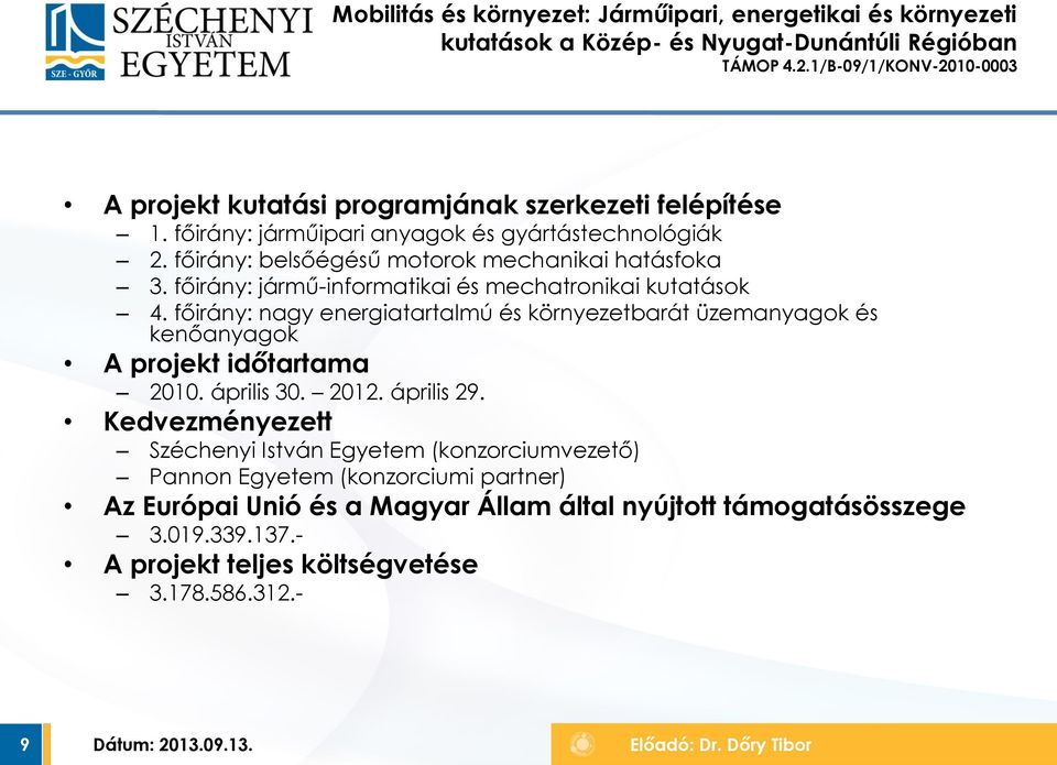 főirány: belsőégésű motorok mechanikai hatásfoka 3. főirány: jármű-informatikai és mechatronikai kutatások 4.