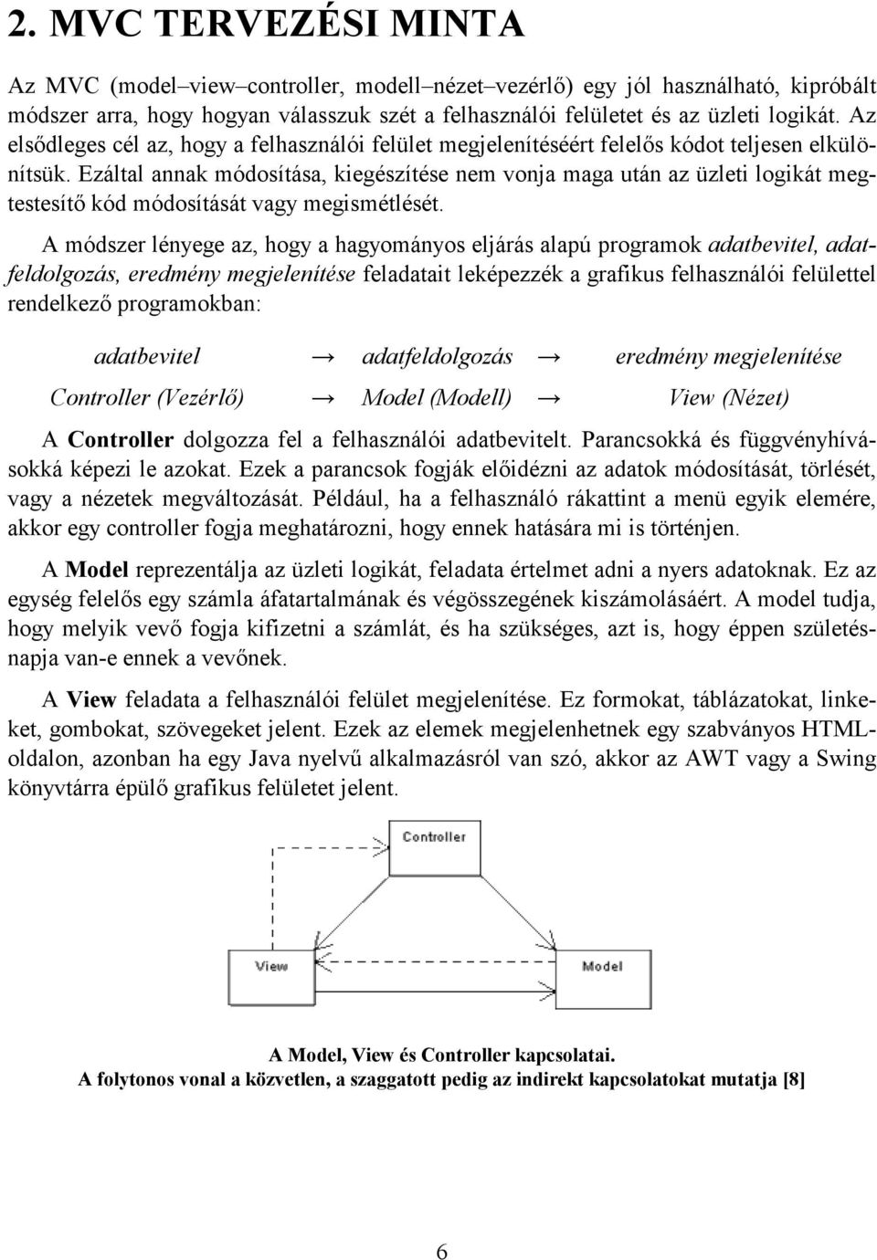 Ezáltal annak módosítása, kiegészítése nem vonja maga után az üzleti logikát megtestesítő kód módosítását vagy megismétlését.