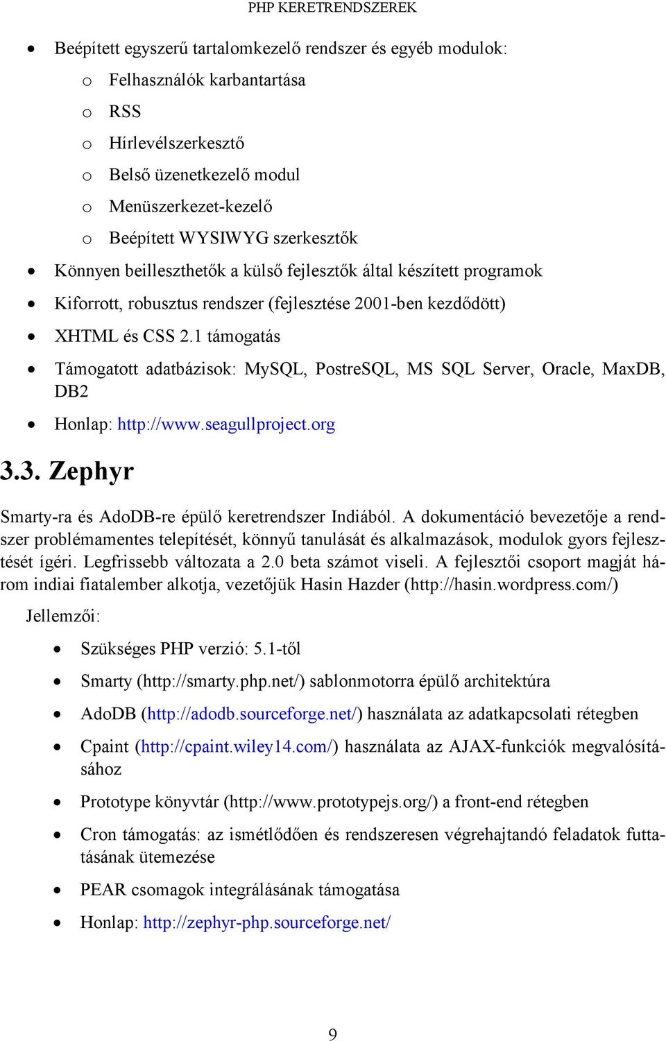 1 támogatás Támogatott adatbázisok: MySQL, PostreSQL, MS SQL Server, Oracle, MaxDB, DB2 Honlap: http://www.seagullproject.org 3.3. Zephyr Smarty-ra és AdoDB-re épülő keretrendszer Indiából.