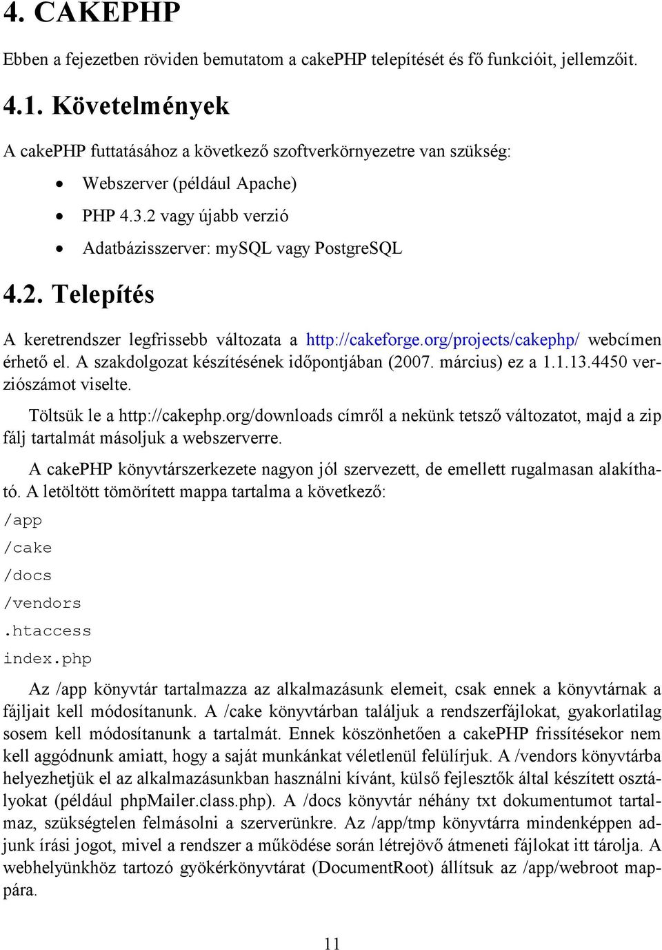 org/projects/cakephp/ webcímen érhető el. A szakdolgozat készítésének időpontjában (2007. március) ez a 1.1.13.4450 verziószámot viselte. Töltsük le a http://cakephp.