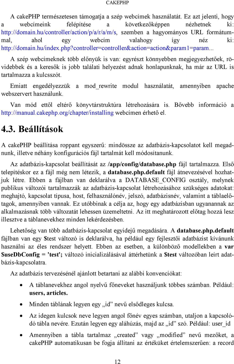 .. A szép webcímeknek több előnyük is van: egyrészt könnyebben megjegyezhetőek, rövidebbek és a keresők is jobb találati helyezést adnak honlapunknak, ha már az URL is tartalmazza a kulcsszót.