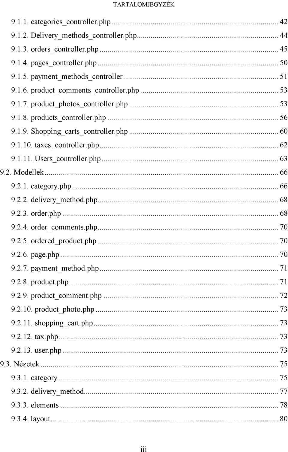 php... 62 9.1.11. Users_controller.php... 63 9.2. Modellek... 66 9.2.1. category.php... 66 9.2.2. delivery_method.php... 68 9.2.3. order.php... 68 9.2.4. order_comments.php... 70 9.2.5.