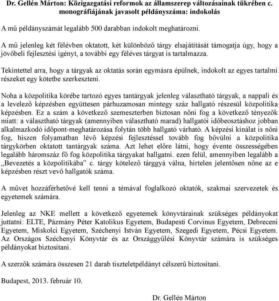 Tekintettel arra, hogy a tárgyak az oktatás során egymásra épülnek, indokolt az egyes tartalmi részeket egy kötetbe szerkeszteni.