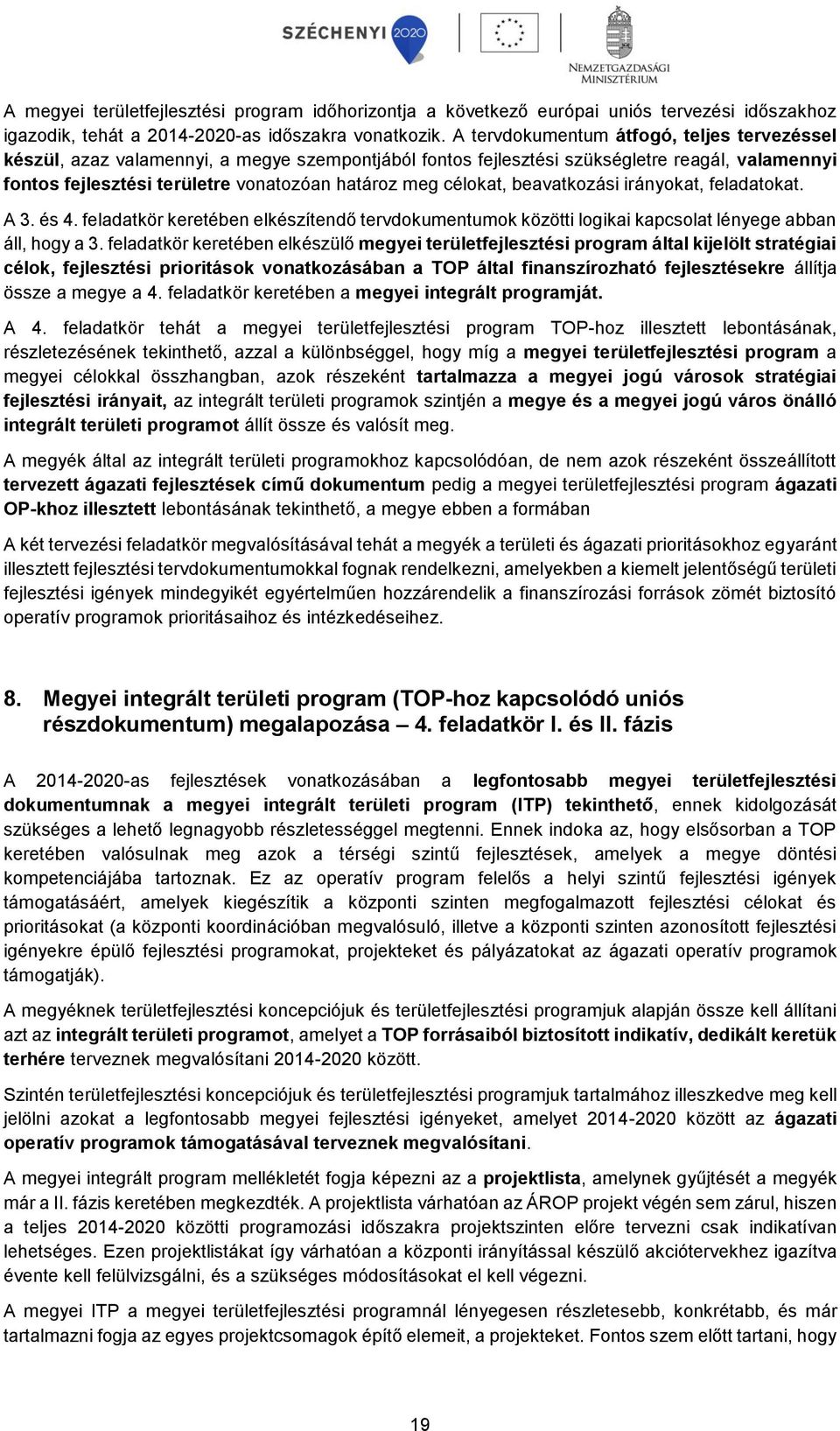 célokat, beavatkozási irányokat, feladatokat. A 3. és 4. feladatkör keretében elkészítendő tervdokumentumok közötti logikai kapcsolat lényege abban áll, hogy a 3.