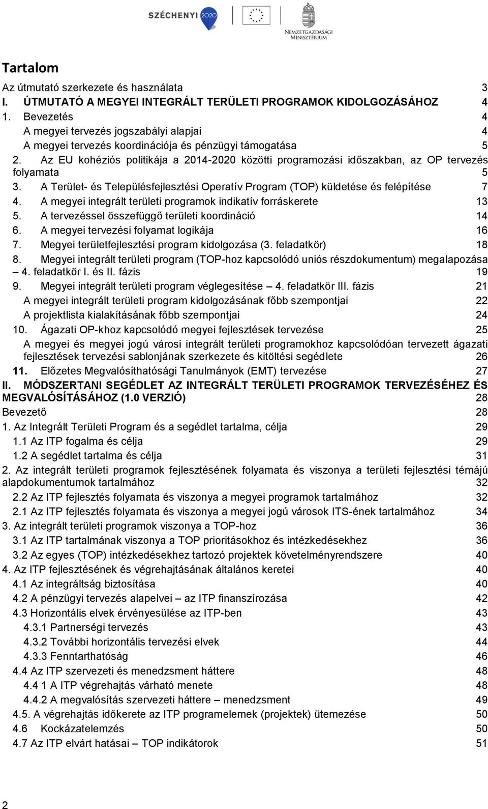 Az EU kohéziós politikája a 2014-2020 közötti programozási időszakban, az OP tervezés folyamata 5 3. A Terület- és Településfejlesztési Operatív Program (TOP) küldetése és felépítése 7 4.