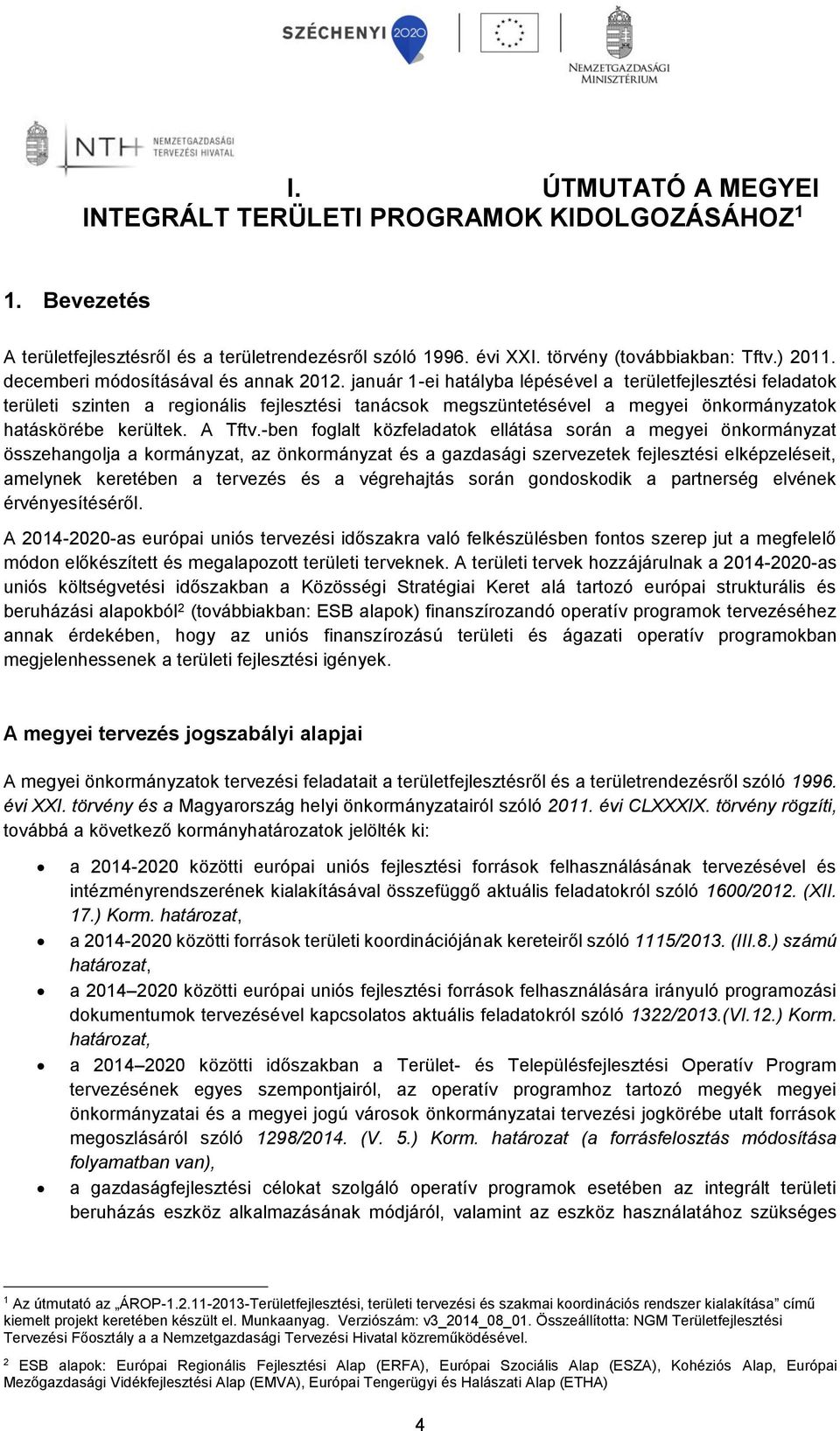 január 1-ei hatályba lépésével a területfejlesztési feladatok területi szinten a regionális fejlesztési tanácsok megszüntetésével a megyei önkormányzatok hatáskörébe kerültek. A Tftv.