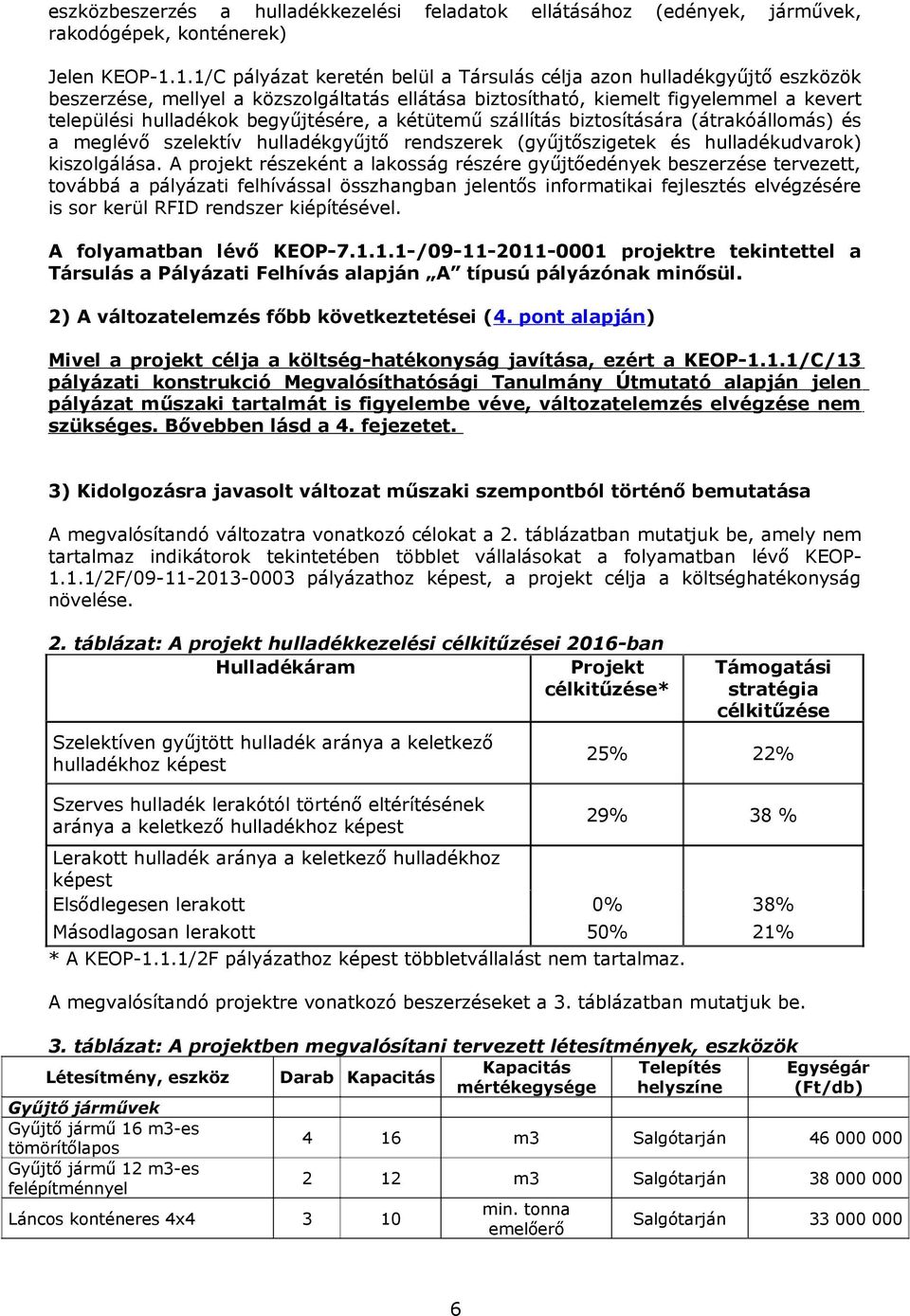 begyűjtésére, a kétütemű szállítás biztosítására (átrakóállomás) és a meglévő szelektív hulladékgyűjtő rendszerek (gyűjtőszigetek és hulladékudvarok) kiszolgálása.